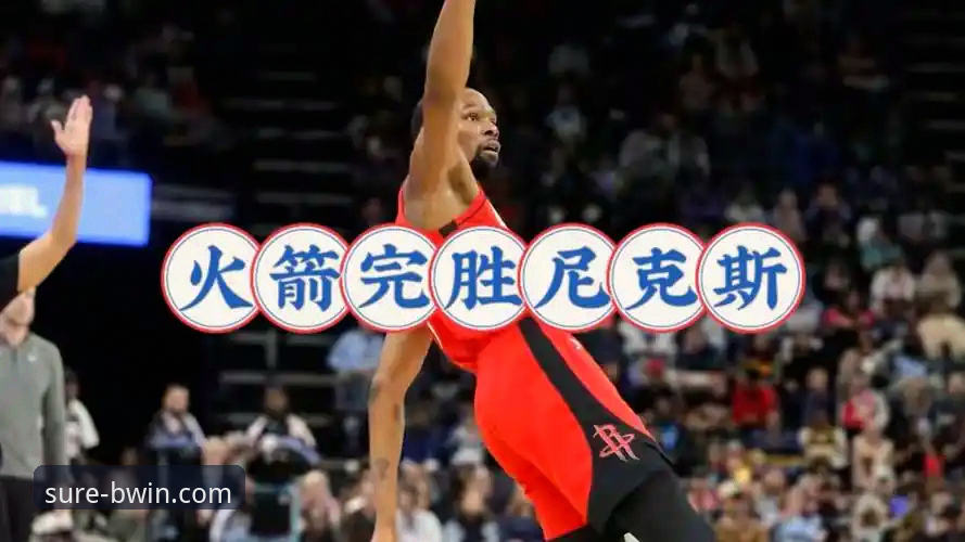 BWIN备用网址安卓版 火箭主场17分大胜尼克斯豪取三连胜,杜兰特27+6+8闪耀全场——BWIN必赢平台赛事资讯最新动态
